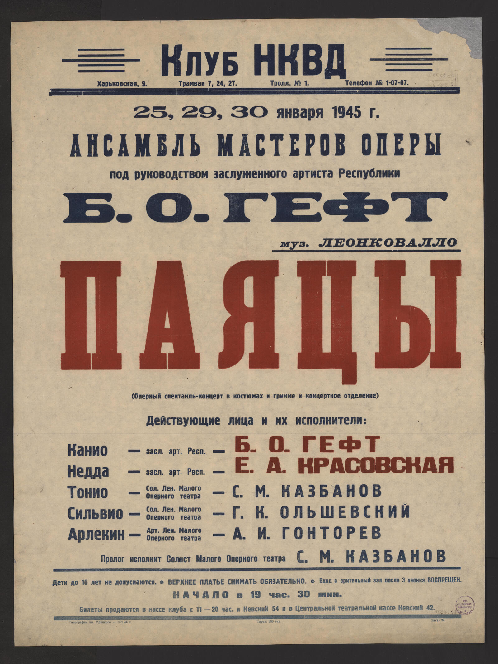 Изображение книги Ансамбль мастеров оперы под руководством заслуженного артиста Республики Б.О. Гефт, 25, 29, 30 января 1945 г. Паяцы: (оперный спектакль-концерт в костюмах и гримме и концертное отделение). Муз. Леонковалло. Действующие лица и их исполнители: Канио - засл. арт. Респ. - Б.О. Гефт; Недда - засл. арт. Респ. - Е.А. Красовская; Тонио - сол. Лен. Малого Оперного театра - С.М. Казбанов; Сильвио - сол. Лен. Малого Оперного театра - Г.К. Ольшевский; Арлекин - арт. Лен. Малого Оперного театра - А.И. Гонторев. Пролог исполнит Солист Малого Оперного театра С.М. Казбанов