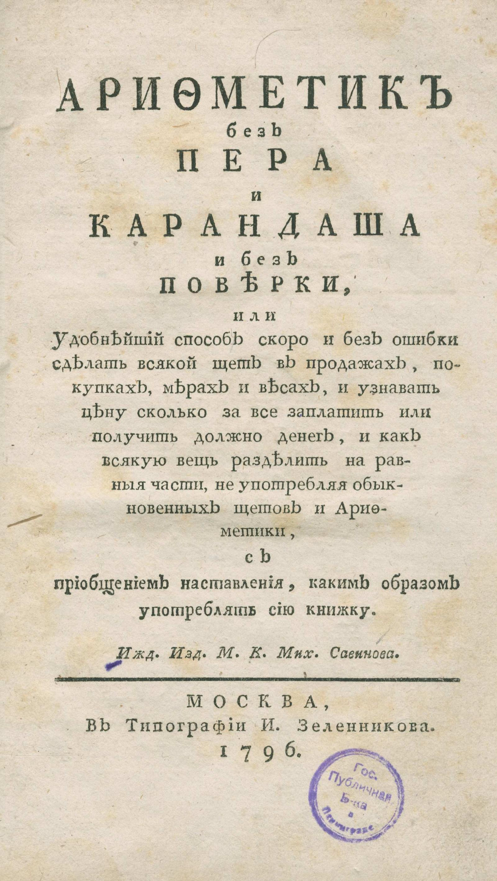 Изображение книги Арифметик без пера и карандаша и без поверки, или Удобнейший способ скоро и без ошибки сделать всякой счет в продажах, покупках, мерах и весах...