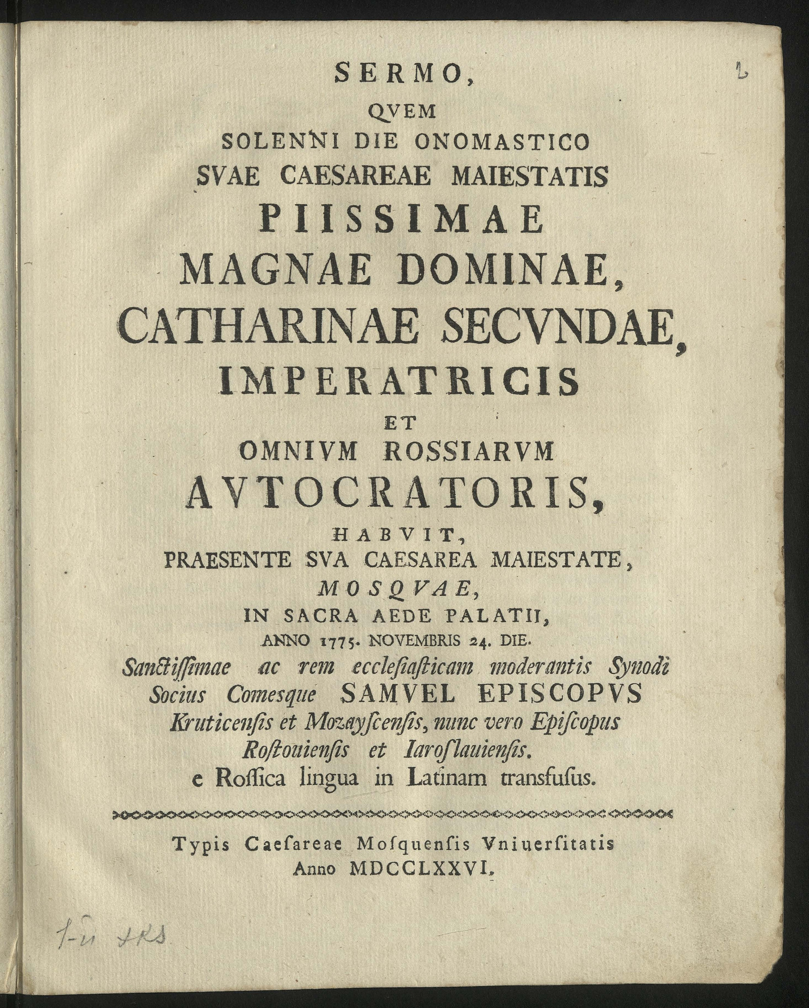 Изображение книги Sermo quem solenni die onomastico Suae Caesareae Maiestatis piisimae magnae dominae, Catharinae Secundae, imperatricis et omnium Rossiarum autocratoris, habuit, praesente Sua Caesareae Maiestate, Mosquae, in sacra aede palatii, anno 1775. Novembris 24. die sanctissimae ac rem ecclesiasticam modenatis Synodi socius comesque Samuel, episcopus Kruticensis et Mozayscensis, nunc vero episcopus Rostoviensis et Jaroslaviensis