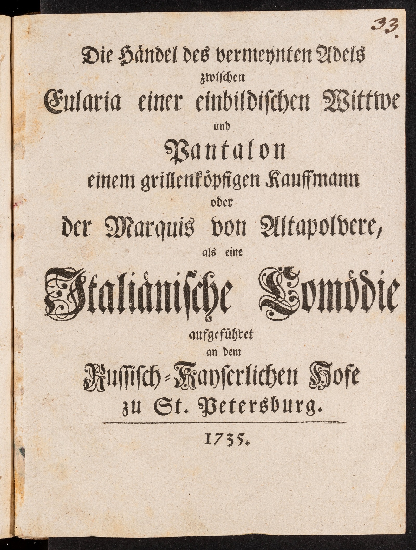 Изображение книги Die Händel des vermeynten Adels zwischen Eularia einer einbildlischen Wittwe und Pantalon einem grillenköpfigen Kauffman oder der Marquis von Altapolvere, als eine Italiänische Comödie aufgeführet an dem Russisch-Kayserlichen Hofe zu St. Petersburg