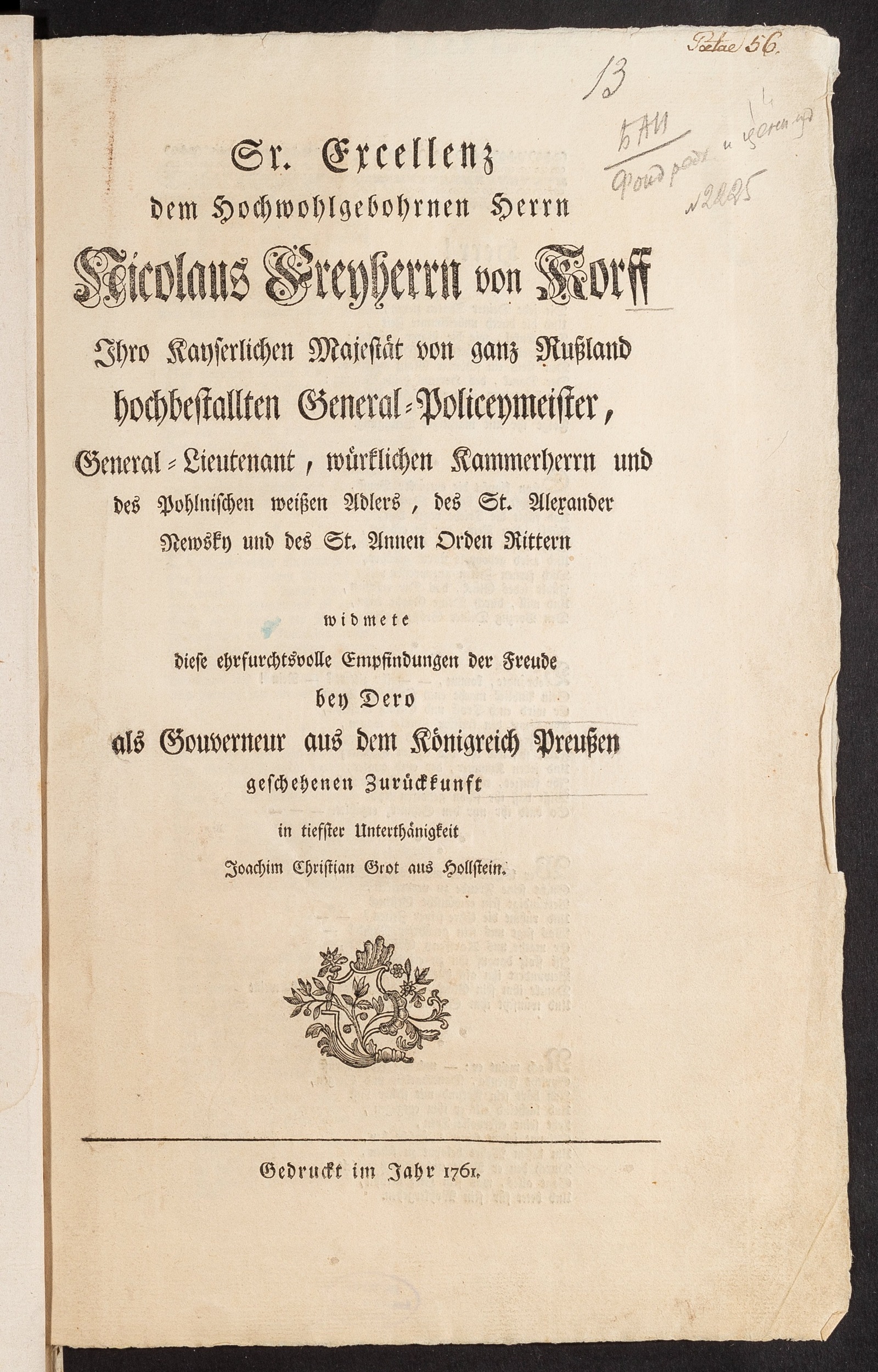 Изображение Sr. Excellenz dem Hochwohlgebohrnen Herrn Nicolaus Freyherrn von Korff Ihro Kayserlichen Majestät von ganz Rußland hochbestallten General-Policeymeister, General-Lieutenant, würklichen Kammerherrn und des Pohlnischen weißen Adlers, des St. Alexander Newsky und des St. Annen Orden Rittern widmete diese ehrfurchtsvolle Empfindungen der Freude bey Dero als Gouverneur aus dem Königreich Preußen geschehenen Zurückkunft