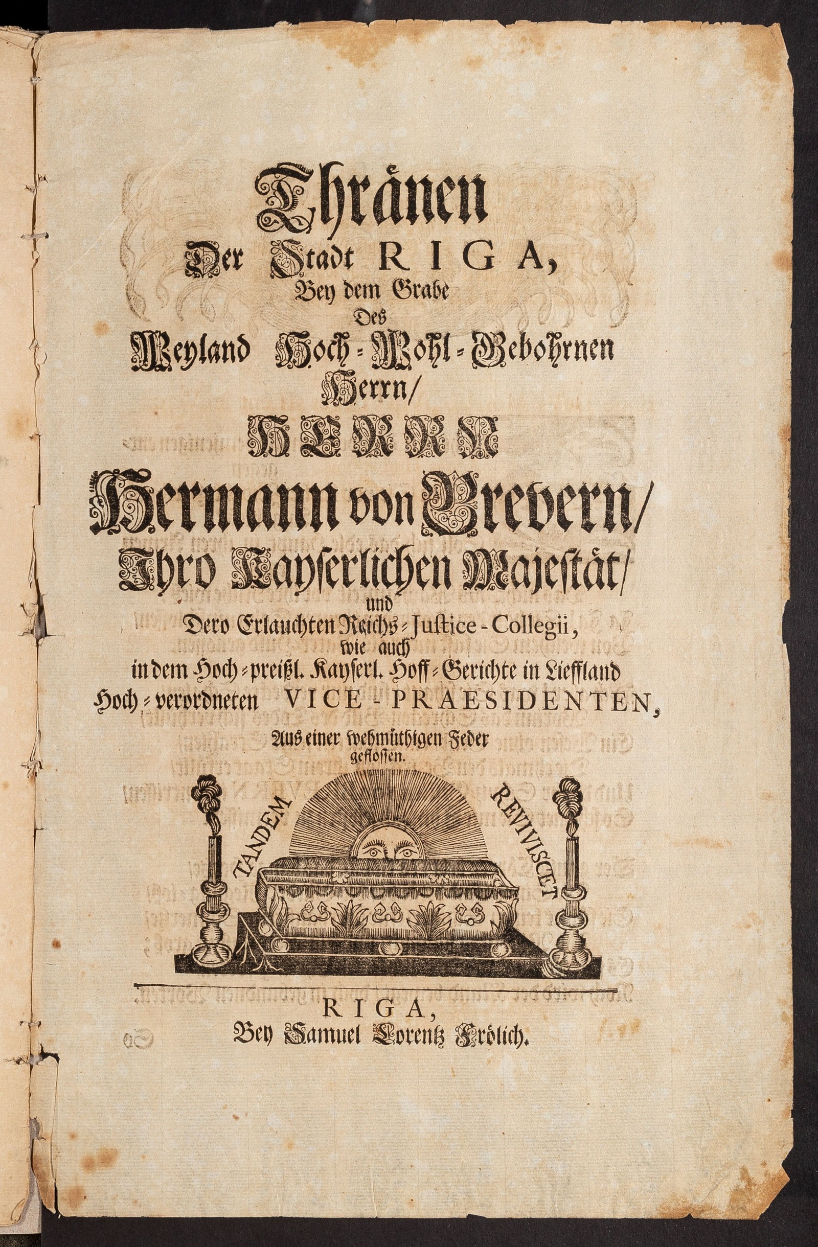 Изображение книги Thränen Der Stadt Riga Bey dem Grabe des Weyland Hoch-Wohl-Gebohrnen Herrn, Herrn Hermann von Brevern, Ihro Kayserlichen Majestät, und Dero Erlauchten Reichs-Justice-Collegii, wie auch in dem Hoch-preissl. Kayserl. Hoff-Gerichte in Lieffland Hoch-verordneten Vice-Praesidenten, Aus einer wehmüthigen Feder geflossen