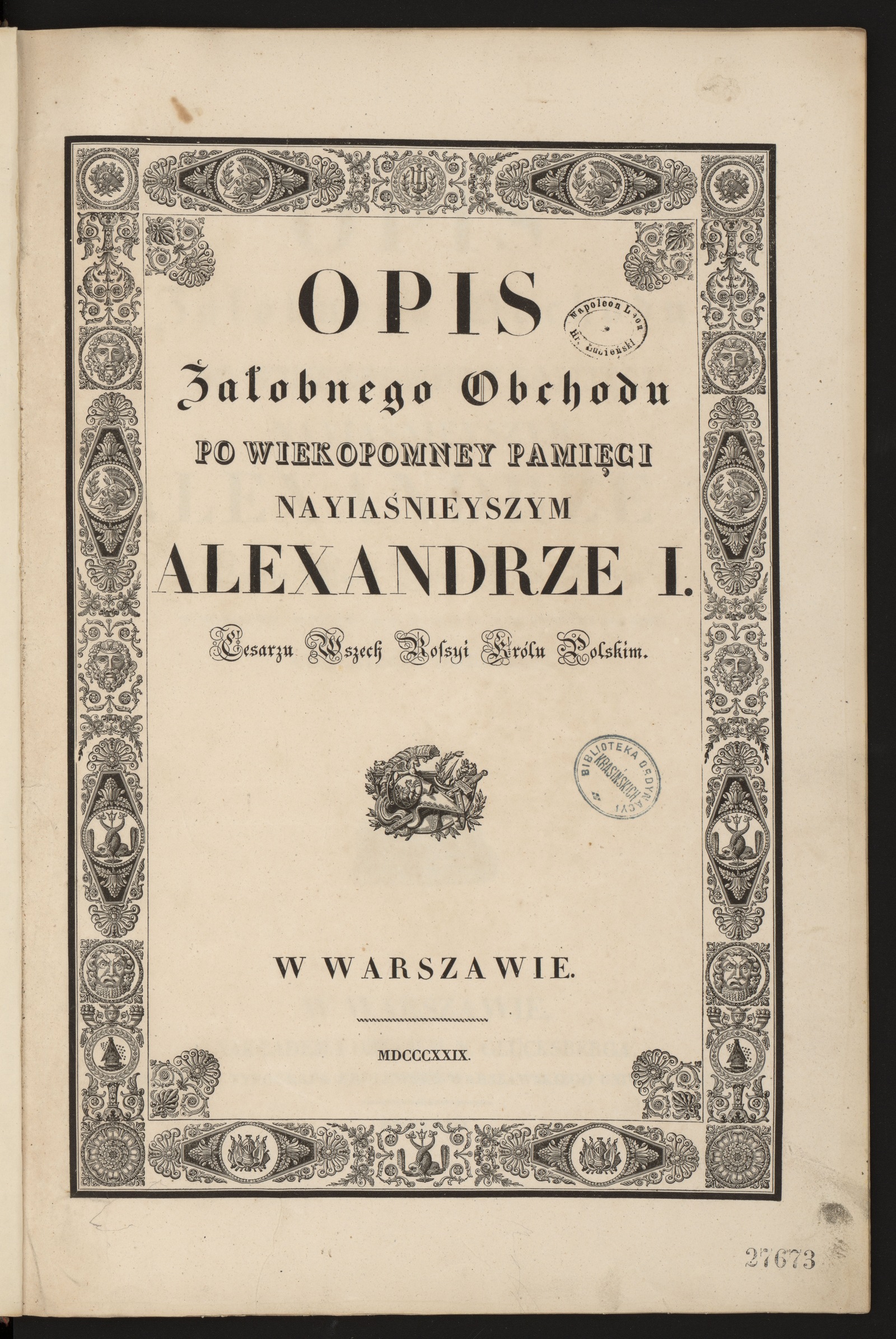 Изображение книги Opis żałobnego obchodu po wiekopomney pamięci nayiaśnieyszym Alexandrze I. Cesarzu wszech Rossyi Królu Polskim w Warszawie, w dniach 7, 9, 10, 11, 12, 13, 17, 19, 23, Kwietnia 1826 roku. Uroczyście odbytego