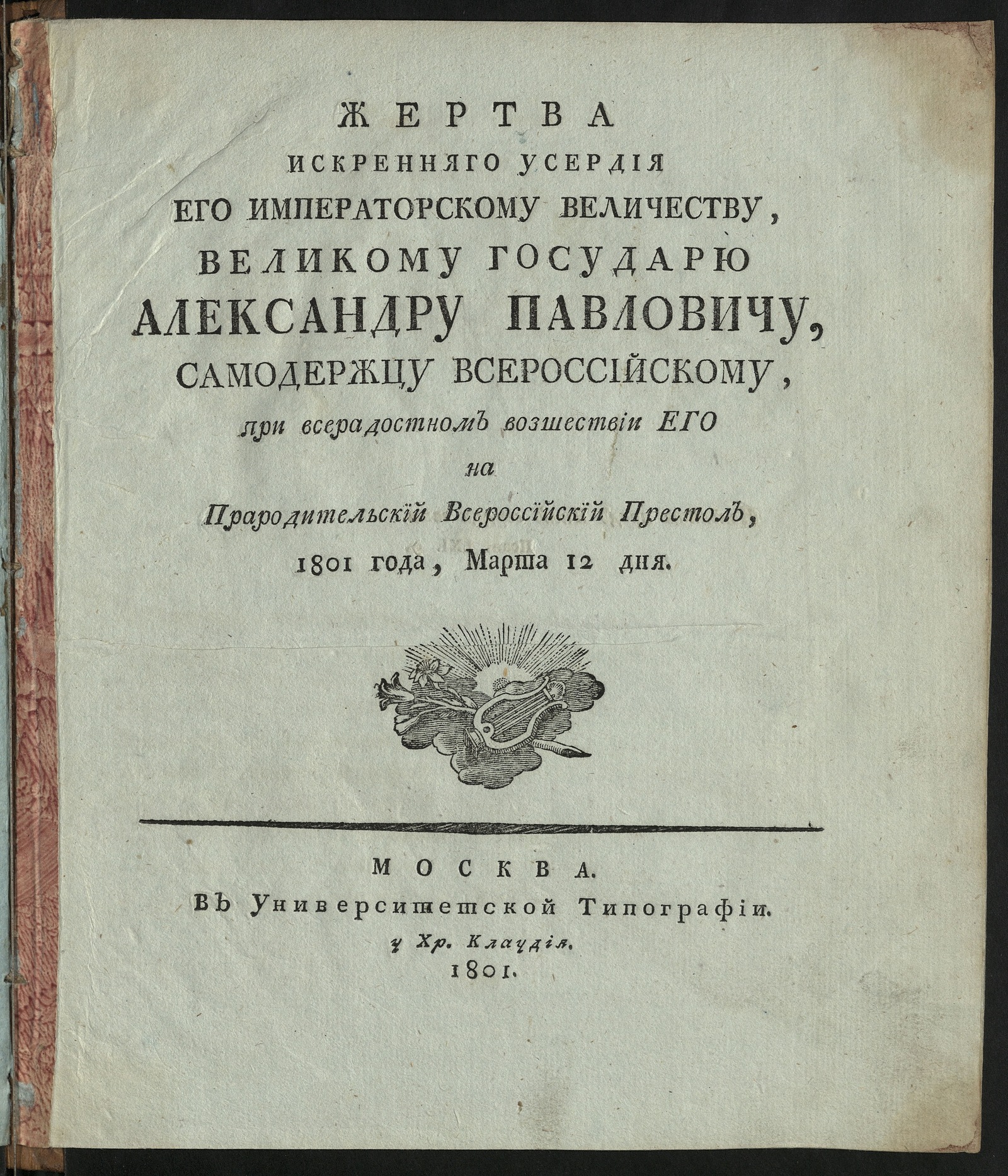 Изображение книги Жертва искренняго усердия его императорскому величеству, великому государю Александру Павловичу, самодержцу всероссийскому, при всерадостном возшествии его на прародительский всероссийский престол, 1801 года, марта 12 дня