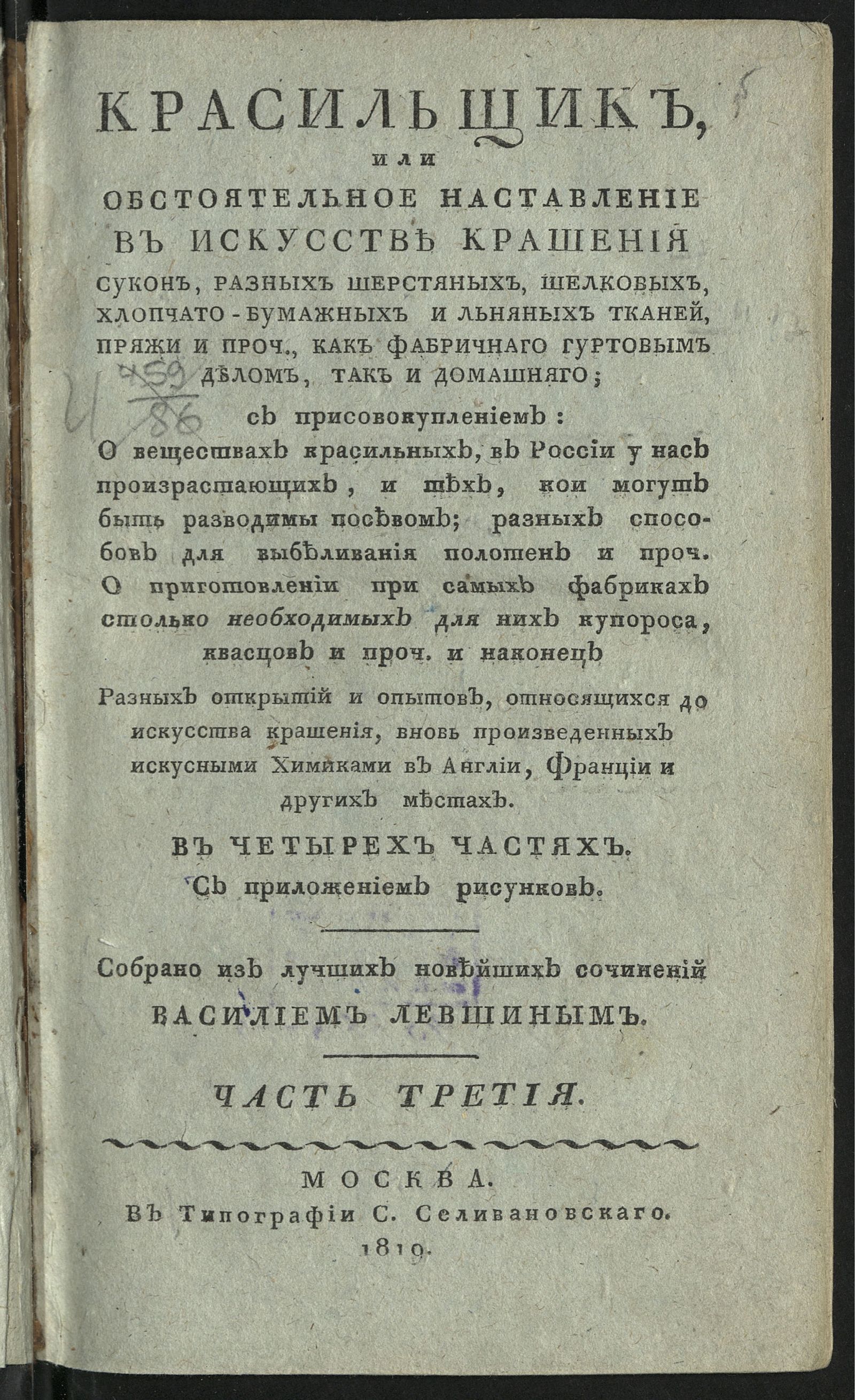 Изображение Красильщик, или Обстоятельное наставление в искусстве крашения сукон, разных шерстяных, шелковых, хлопчато-бумажных и льняных тканей, пряжи и проч., как фабричнаго гуртовым делом, так и домашняго. Ч. 3